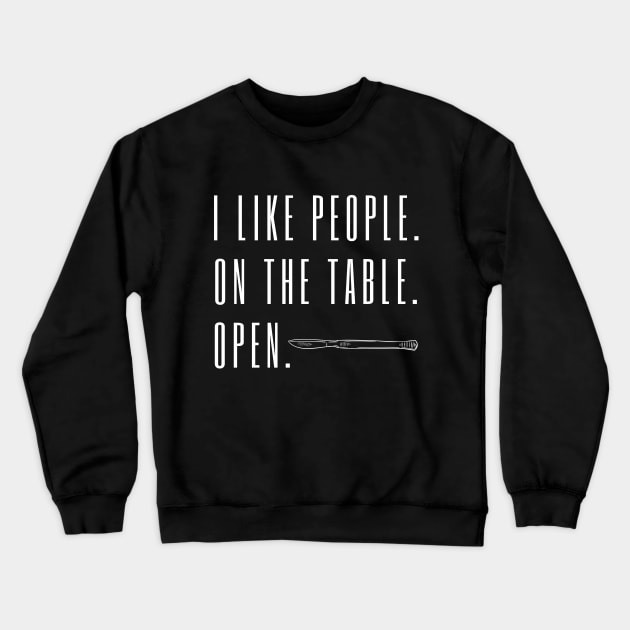 I Like People. On the Table. Open. - Funny Surgeon Quote Crewneck Sweatshirt by KiyoMi